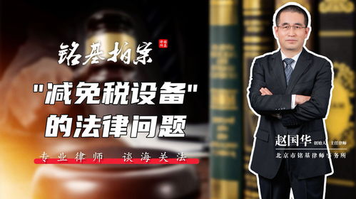 铭基拍案 赵国华律师 减免税设备法律问题